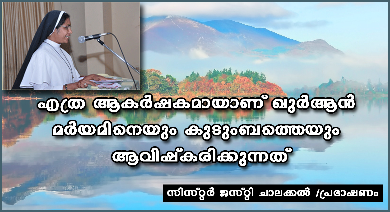 എത്ര ആകര്‍ഷകമായാണ് ഖുര്‍ആന്‍ മര്‍യമിനെയും കുടുംബത്തെയും ആവിഷ്‌കരിക്കുന്നത്- സിസ്റ്റര്‍ ജസ്റ്റി ചാലക്കല്‍