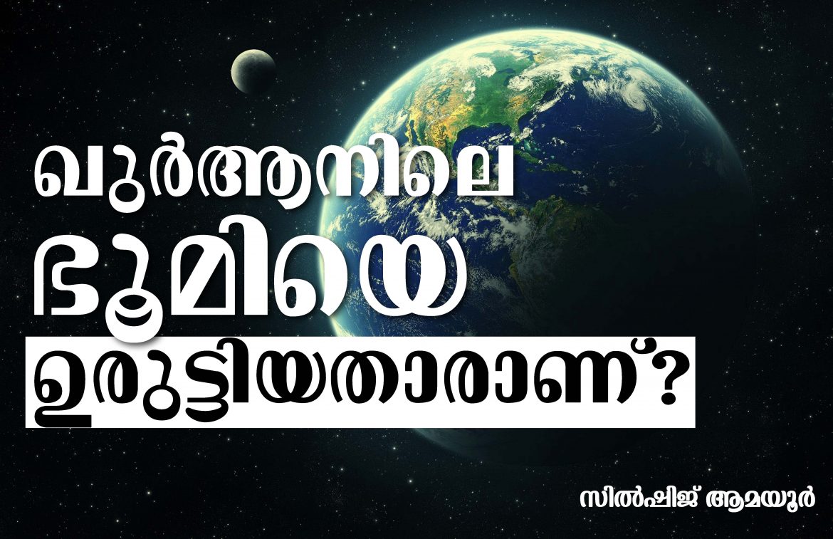 round earth ഖുര്ആനിലെ ഭൂമിയെ ഉരുട്ടിയതാരാണ്?- സില്ഷിജ് ആമയൂര്