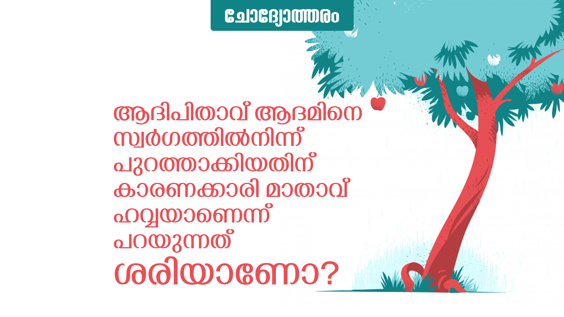 ആദിപിതാവ് ആദമിനെ സ്വര്‍ഗത്തില്‍നിന്ന് പുറത്താക്കിയതിന് കാരണക്കാരി മാതാവ് ഹവ്വയാണെന്ന് പറയുന്നത് ശരിയാണോ?